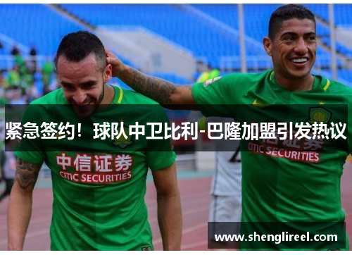 紧急签约！球队中卫比利-巴隆加盟引发热议